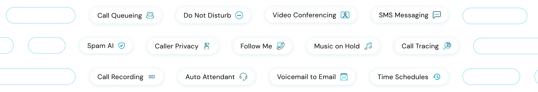 Call Queueing, Do Not Disturb, Spam AI, SMS Messaging, Music on Hold, Call Recording, Auto Attendant, Call Tracing, Video Conferencing, Caller Privacy, Follow Me, Voicemail to Email, Time Schedules